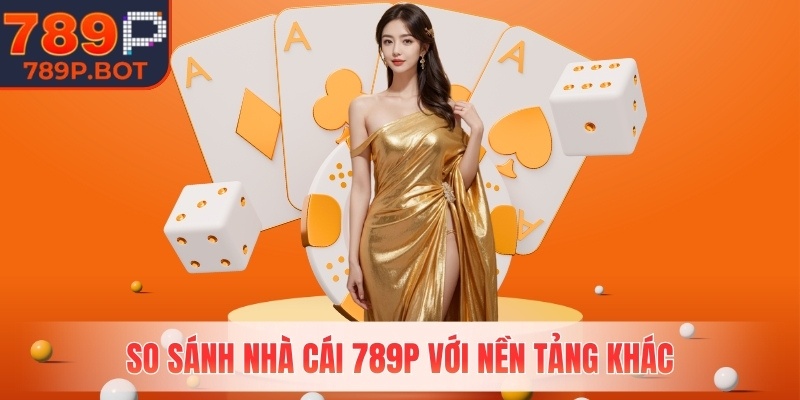 So sánh nhà cái 789P với nền tảng khác