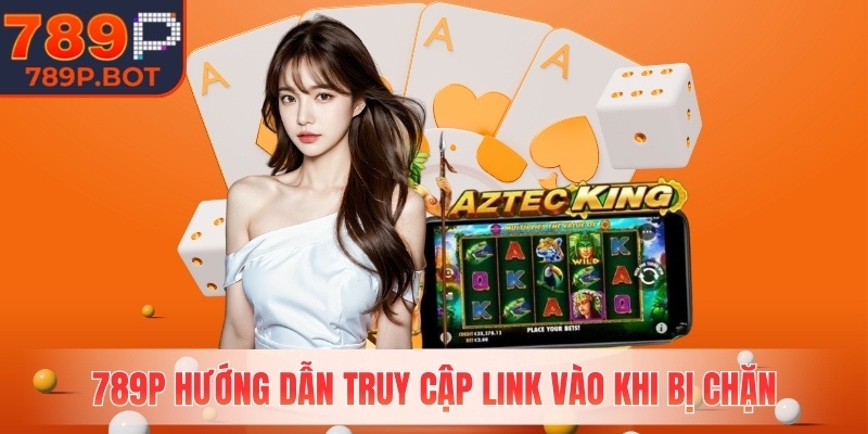 789P hướng dẫn truy cập link vào khi bị chặn