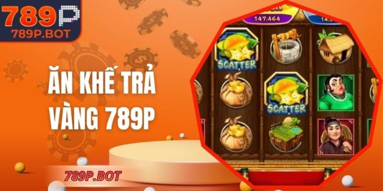 Ăn Khế Trả Vàng 789P – Đổi Đời Giữa Thế Giới Thưởng