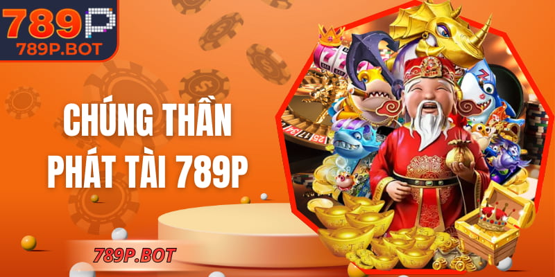 Chúng Thần Phát Tài 789P - Game Bắn Cá Dễ Chơi Dễ Trúng