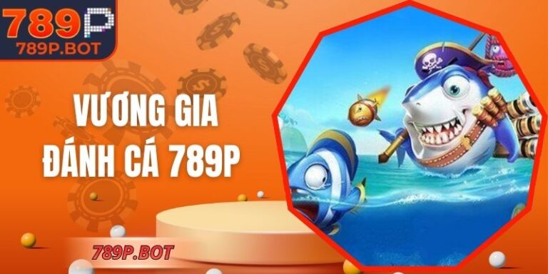 Vương Gia Đánh Cá 789P - Trải Nghiệm Giải Trí Cuốn Hút 2 Vương Gia Đánh Cá 789P - Trải Nghiệm Giải Trí Cuốn Hút